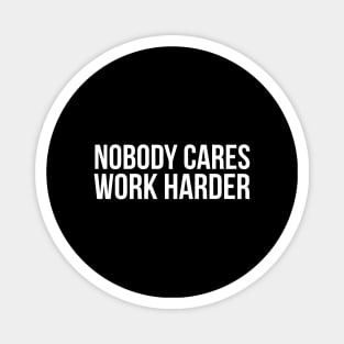 Nobody Cares Work Harder Magnet